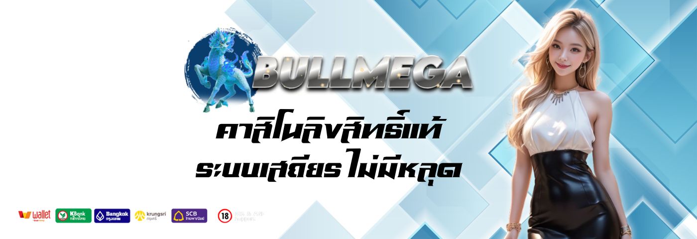 bullmega คาสิโนลิขสิทธิ์แท้ เล่นง่าย ระบบเสถียรไม่มีหลุด